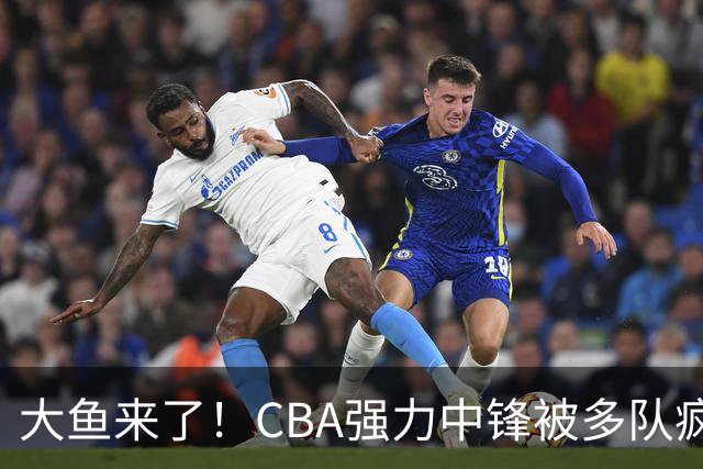 大鱼来了！CBA强力中锋被多队疯抢，或加盟广东队驰援杜锋？